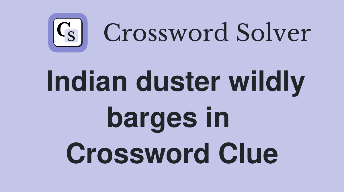 Indian duster wildly barges in  Crossword Clue