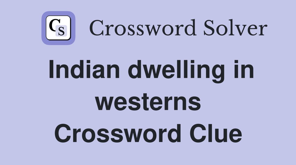 Indian dwelling in westerns Crossword Clue