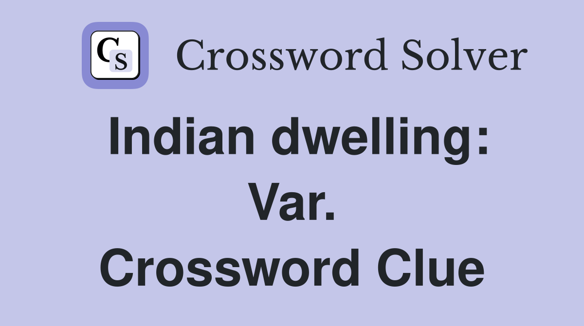 Indian dwelling: Var. Crossword Clue