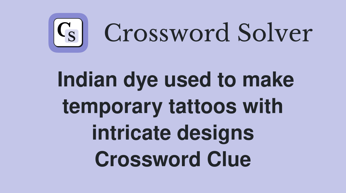 Indian dye used to make temporary tattoos with intricate designs Crossword Clue
