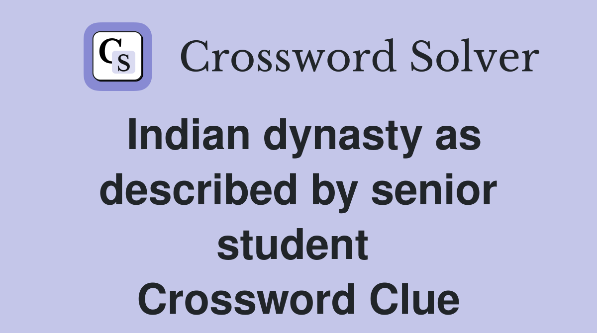 Indian dynasty as described by senior student  Crossword Clue
