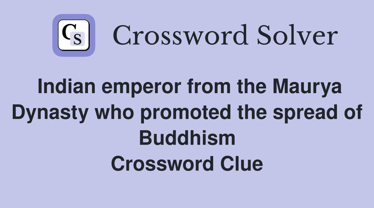 Indian emperor from the Maurya Dynasty who promoted the spread of Buddhism Crossword Clue