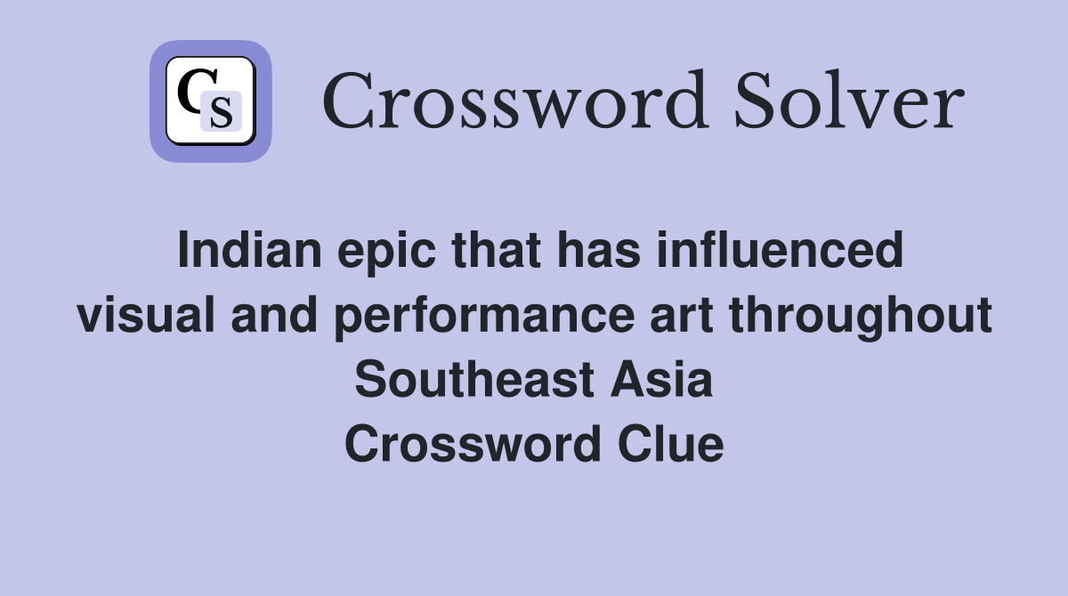 Indian epic that has influenced visual and performance art throughout Southeast Asia Crossword Clue
