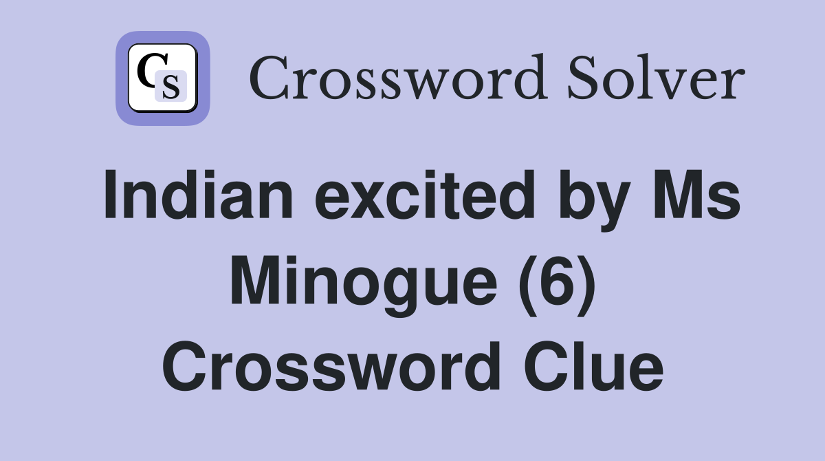 Indian excited by Ms Minogue (6) Crossword Clue