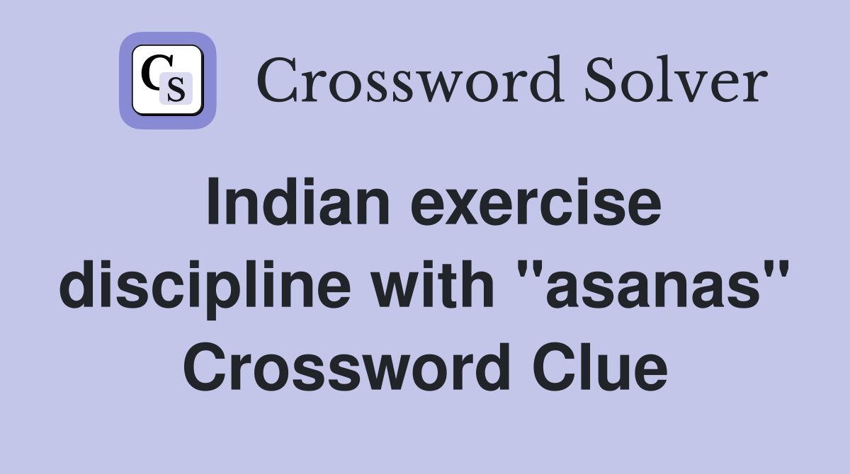 Indian exercise discipline with "asanas" Crossword Clue
