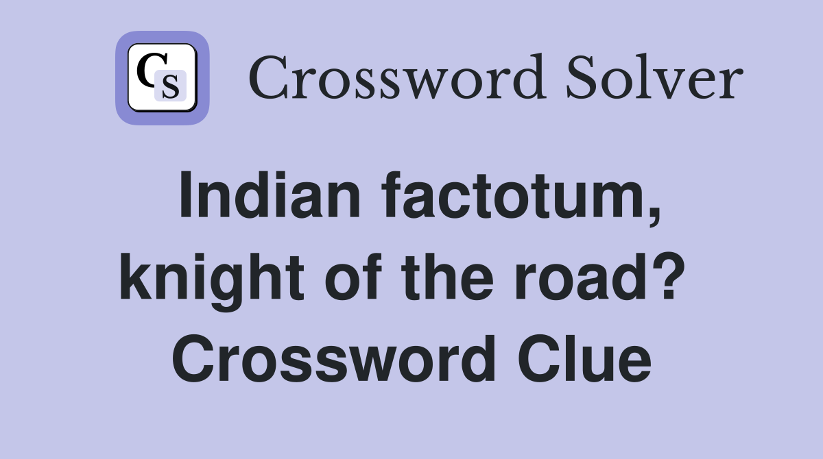 Indian factotum, knight of the road?  Crossword Clue