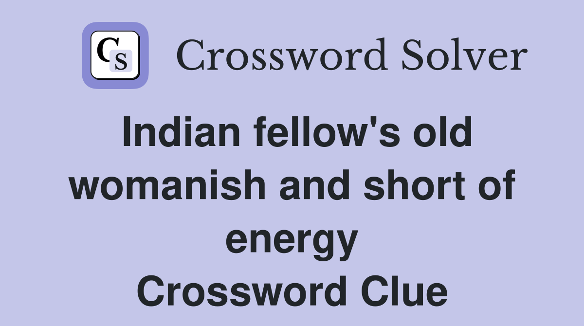Indian fellow's old womanish and short of energy Crossword Clue