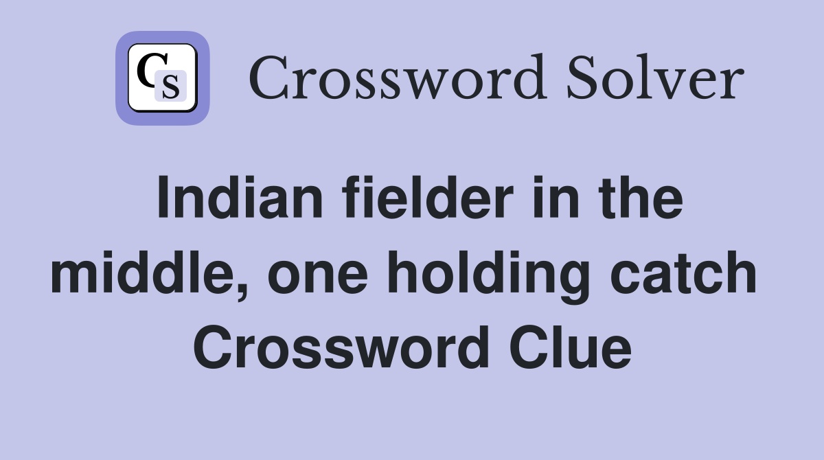 Indian fielder in the middle, one holding catch  Crossword Clue