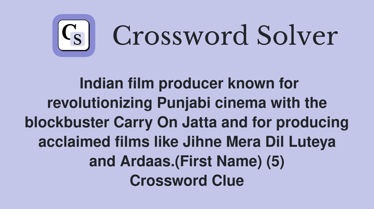 Indian film producer known for revolutionizing Punjabi cinema with the blockbuster Carry On Jatta and for producing acclaimed films like Jihne Mera Dil Luteya and Ardaas.(First Name) (5) Crossword Clue