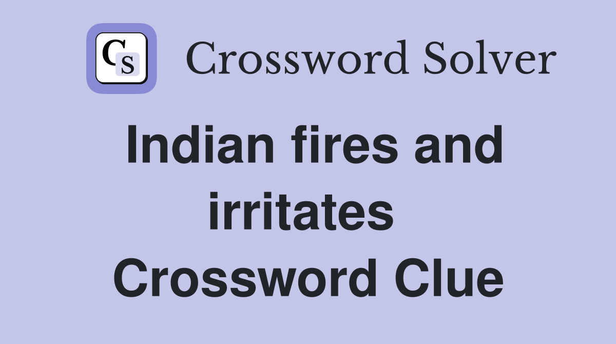 Indian fires and irritates  Crossword Clue