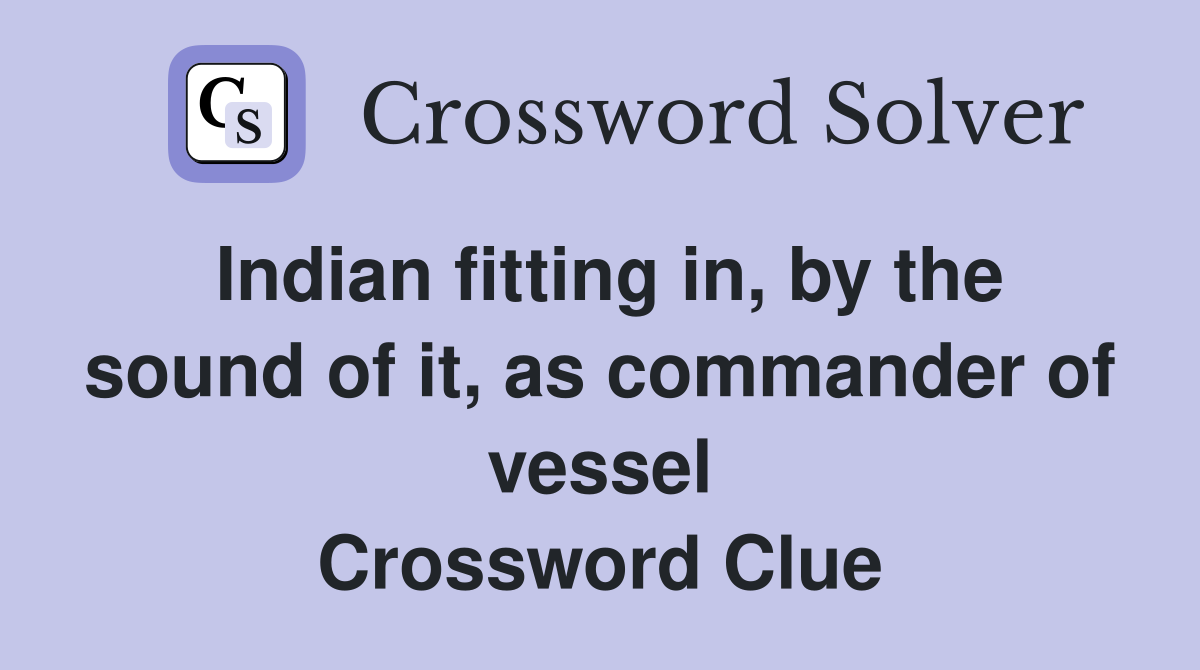 Indian fitting in, by the sound of it, as commander of vessel Crossword Clue