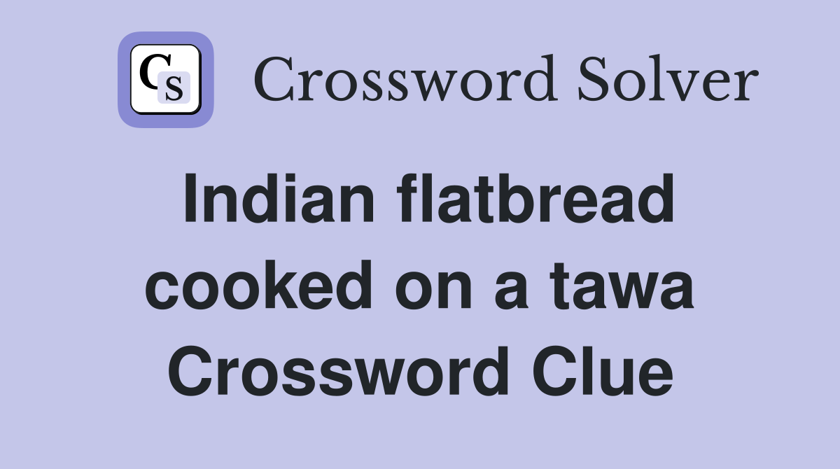 Indian flatbread cooked on a tawa Crossword Clue