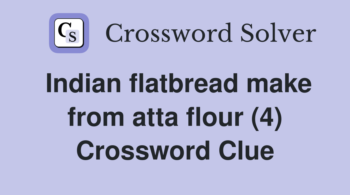 Indian flatbread make from atta flour (4) Crossword Clue