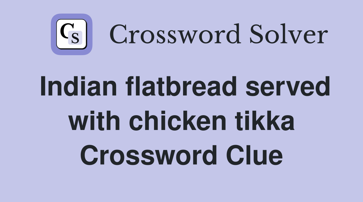 Indian flatbread served with chicken tikka - Crossword Clue Answers ...