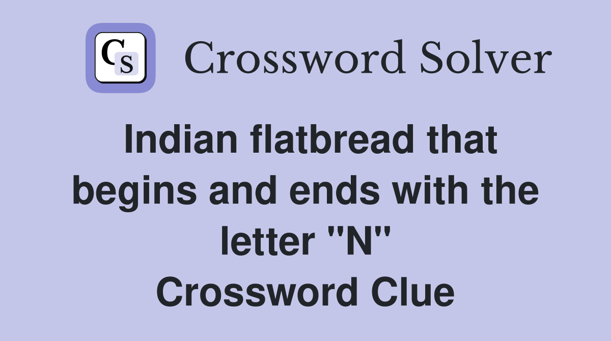Indian flatbread that begins and ends with the letter "N" Crossword Clue