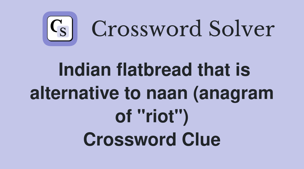 Indian flatbread that is alternative to naan (anagram of "riot") Crossword Clue
