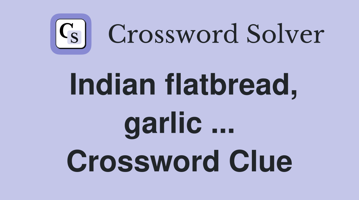 Indian flatbread, garlic ... Crossword Clue