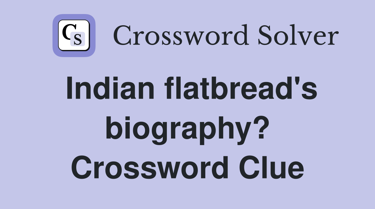 Indian flatbread's biography? Crossword Clue