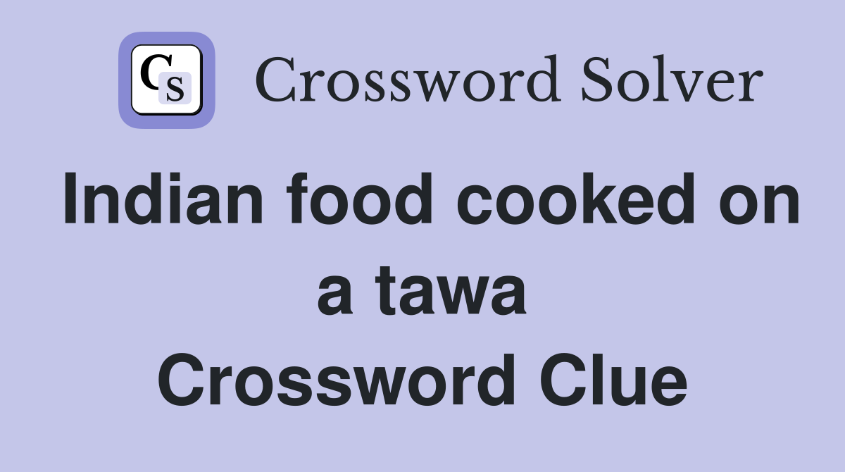 Indian food cooked on a tawa Crossword Clue