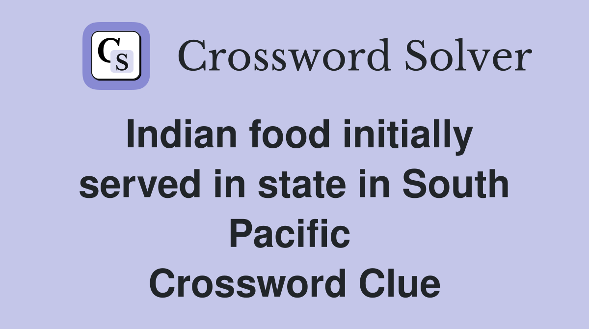 Indian food initially served in state in South Pacific  Crossword Clue