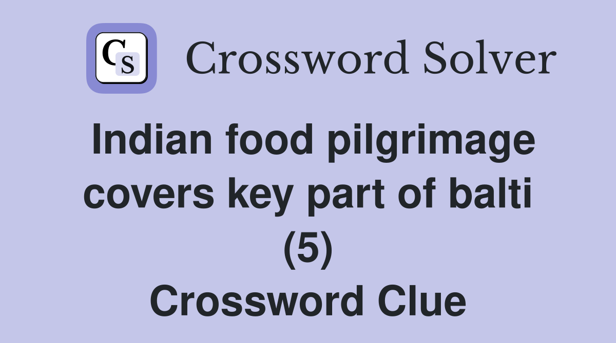Indian food pilgrimage covers key part of balti (5) Crossword Clue