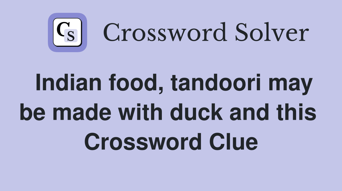 Indian food, tandoori may be made with duck and this  Crossword Clue