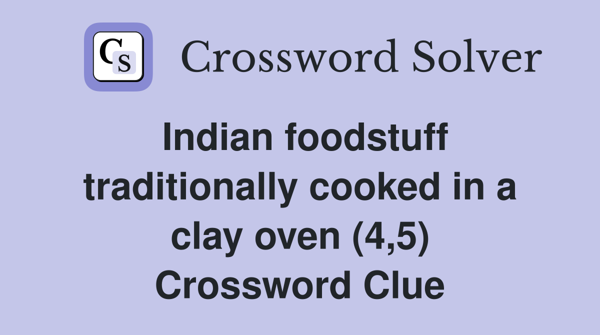 Indian foodstuff traditionally cooked in a clay oven (4,5) Crossword Clue