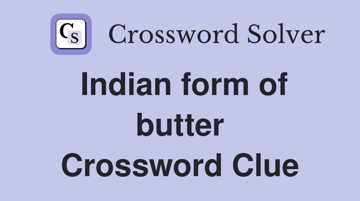 Indian form of butter Crossword Clue