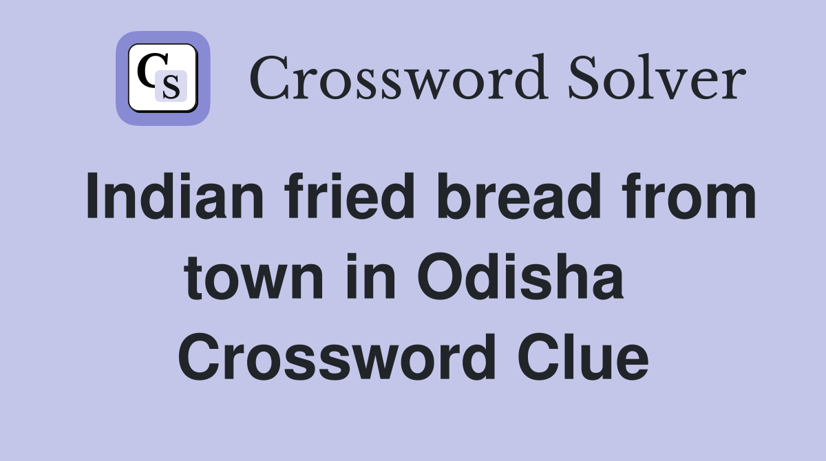 Indian fried bread from town in Odisha  Crossword Clue