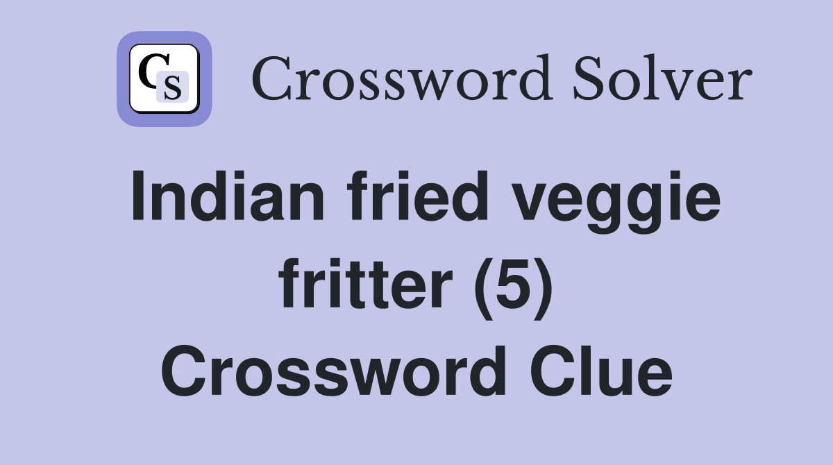Indian fried veggie fritter (5) Crossword Clue