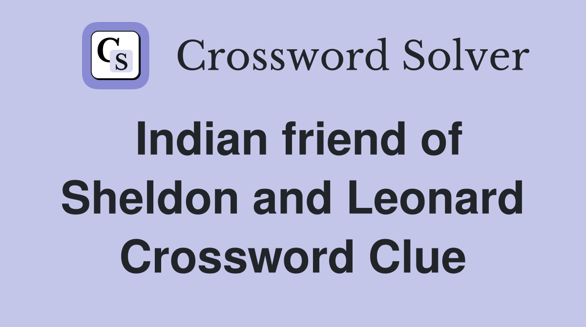 Indian friend of Sheldon and Leonard Crossword Clue