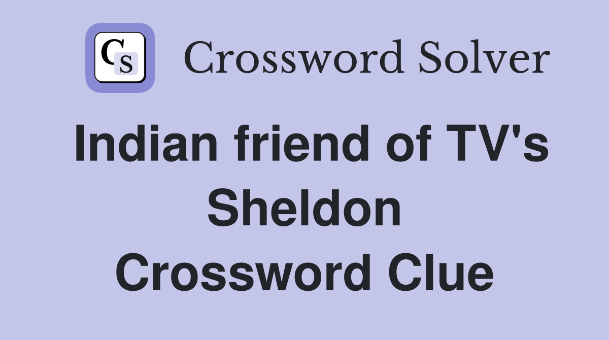 Indian friend of TV's Sheldon Crossword Clue