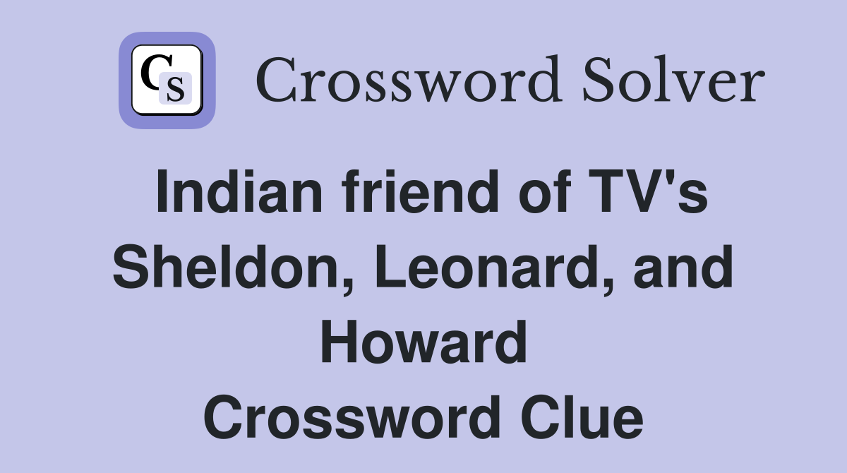 Indian friend of TV's Sheldon, Leonard, and Howard Crossword Clue