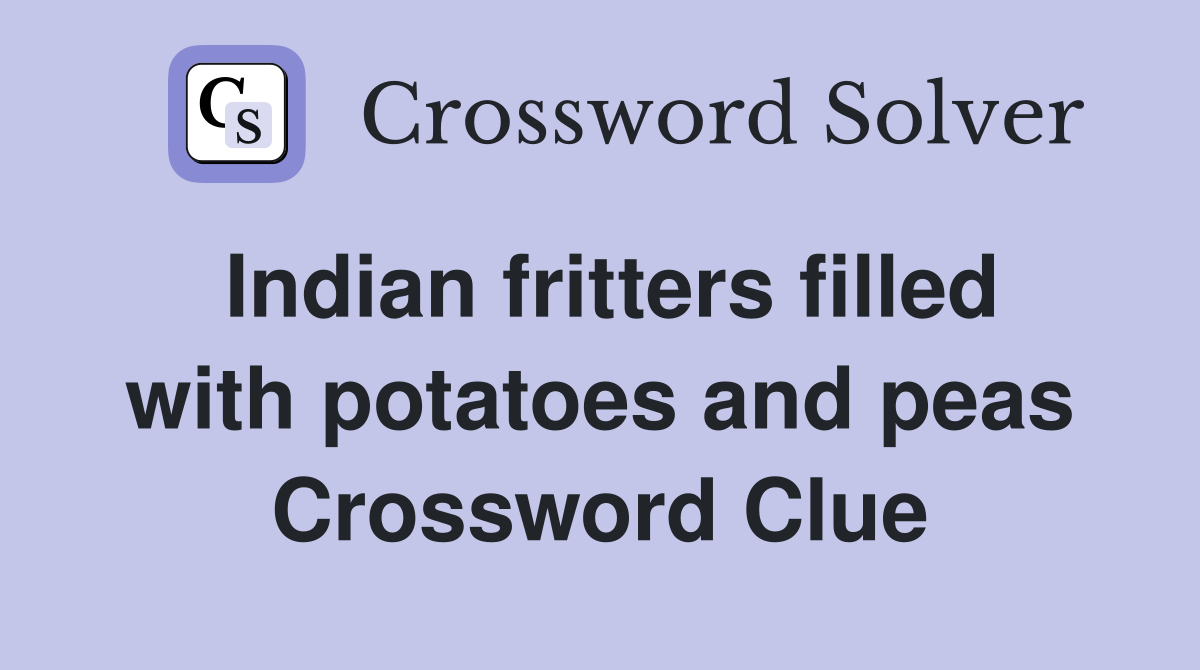 Indian fritters filled with potatoes and peas Crossword Clue