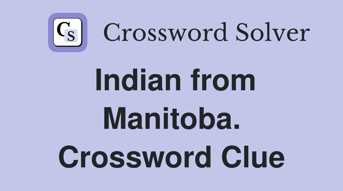 Indian from Manitoba. Crossword Clue