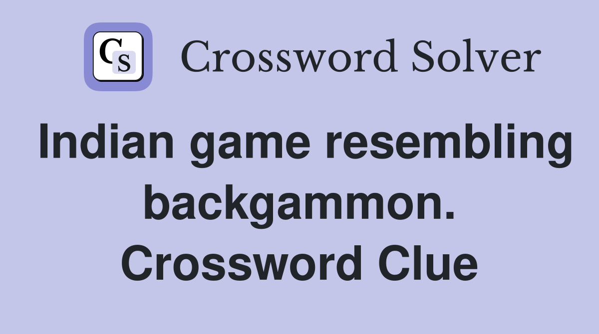 Indian game resembling backgammon. Crossword Clue