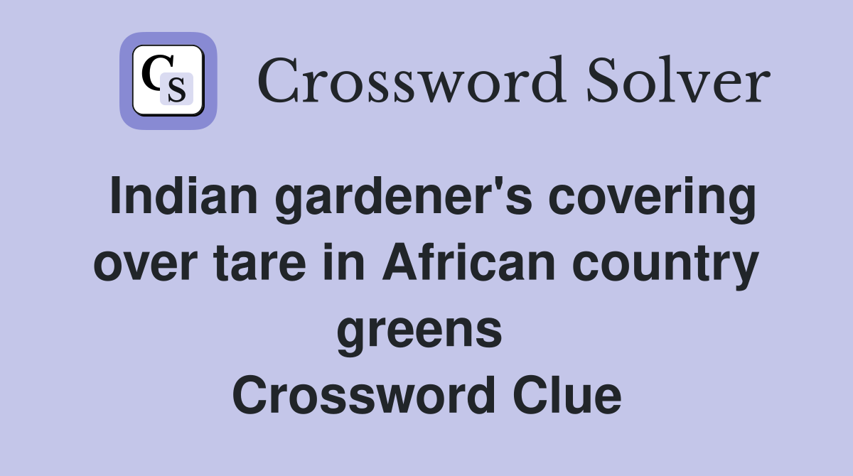 Indian gardener's covering over tare in African country greens  Crossword Clue
