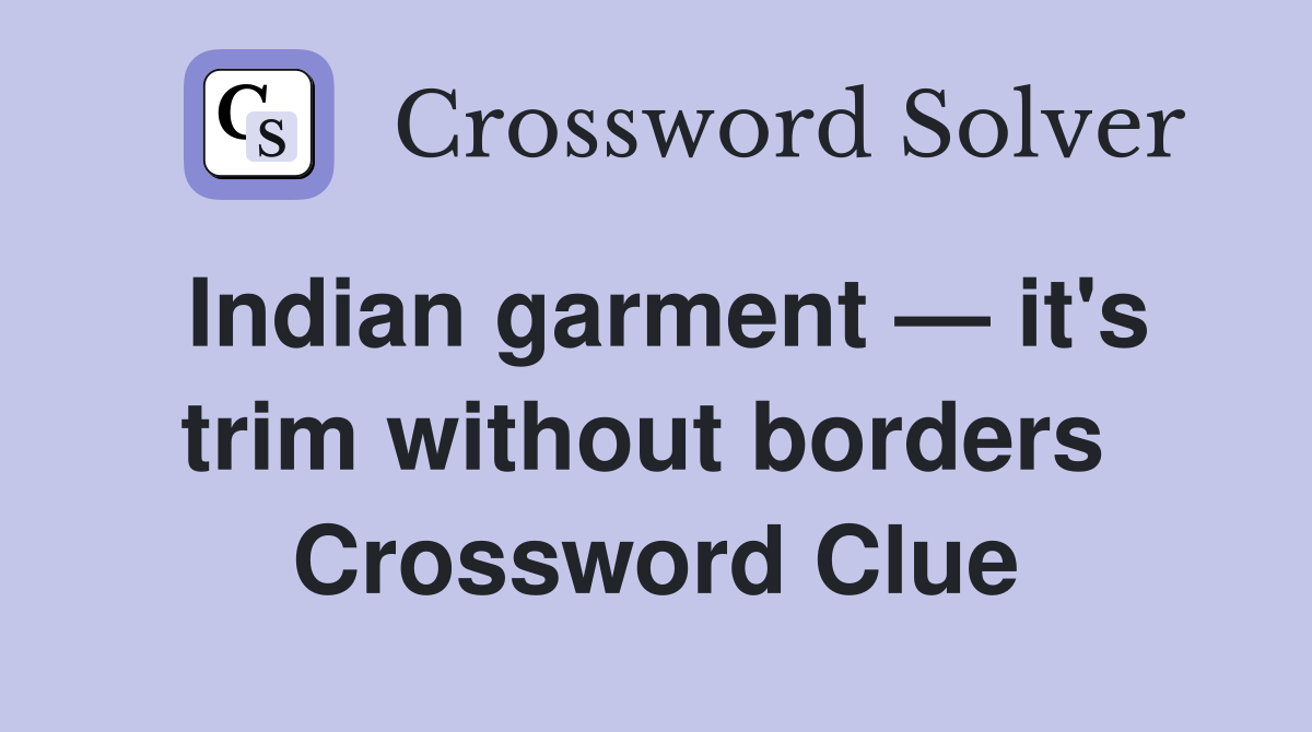 Indian garment — it's trim without borders  Crossword Clue