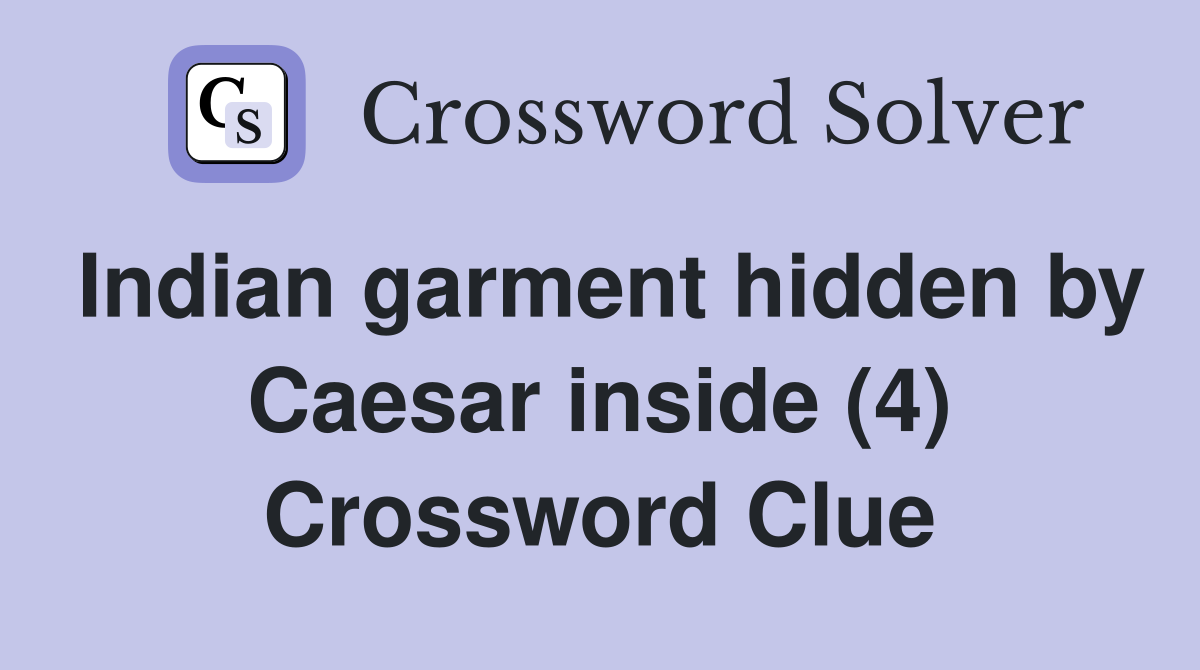Indian garment hidden by Caesar inside (4) Crossword Clue