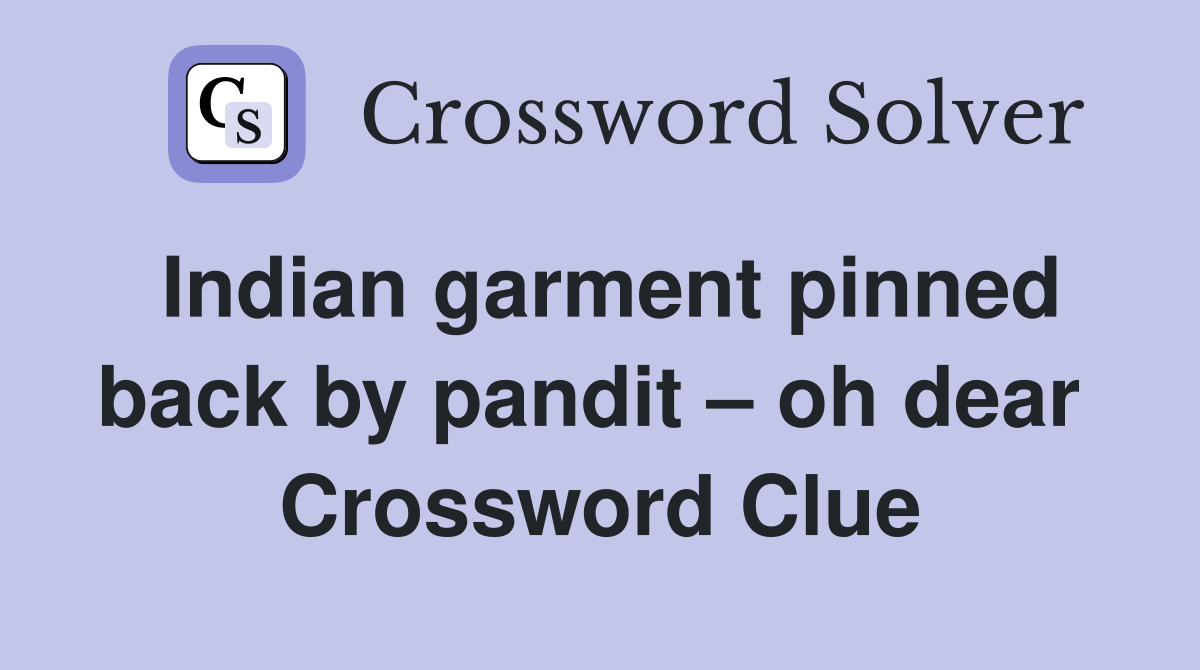 Indian garment pinned back by pandit – oh dear  Crossword Clue