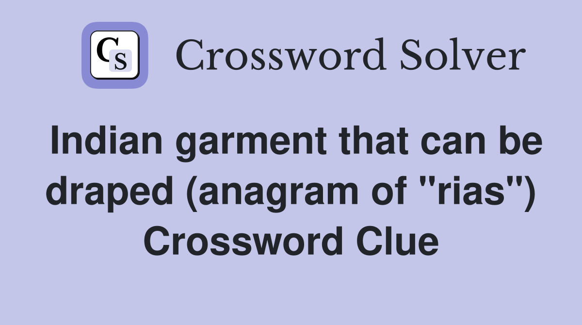 Indian garment that can be draped (anagram of "rias") Crossword Clue