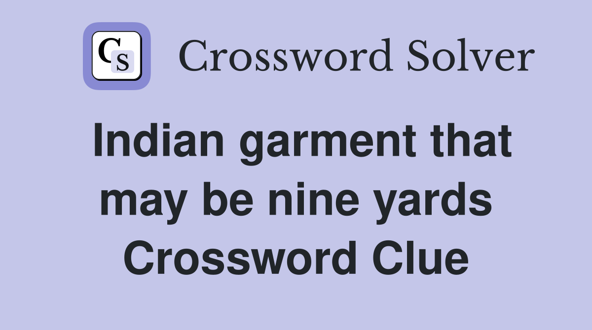 Indian garment that may be nine yards Crossword Clue