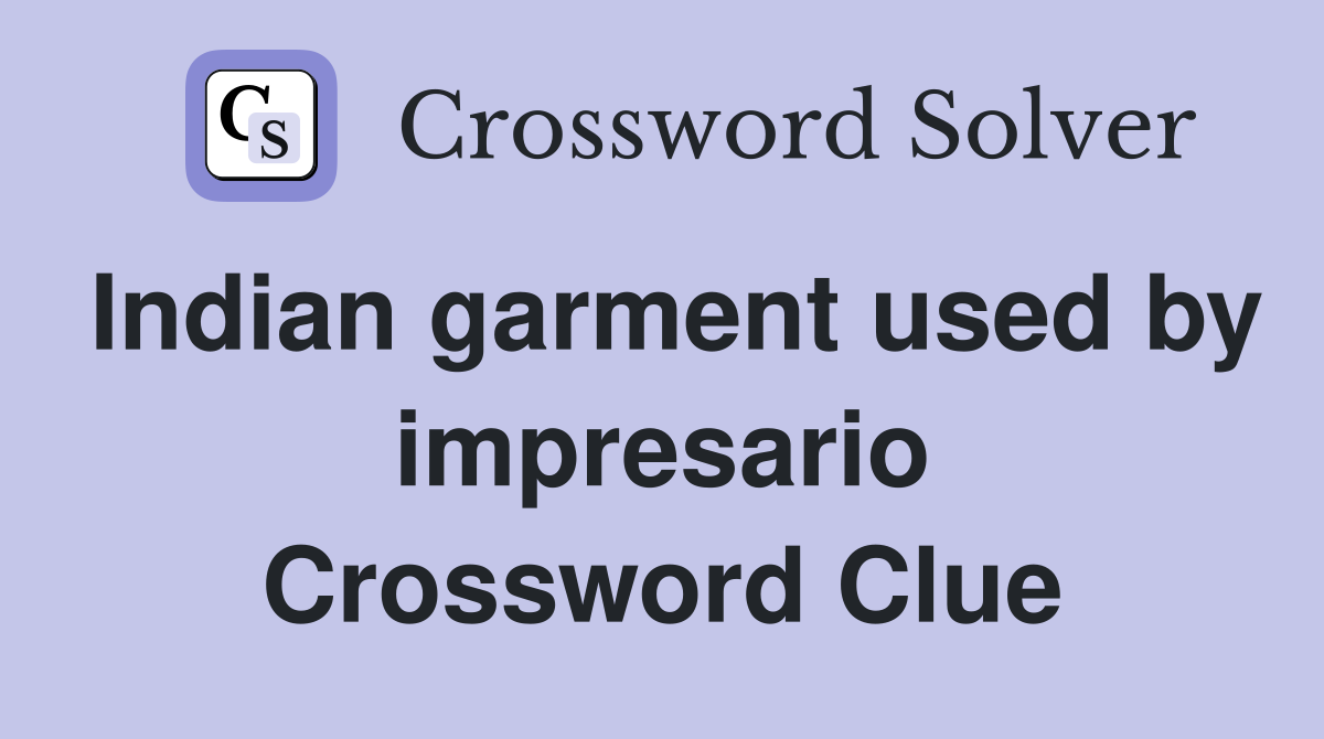 Indian garment used by impresario Crossword Clue