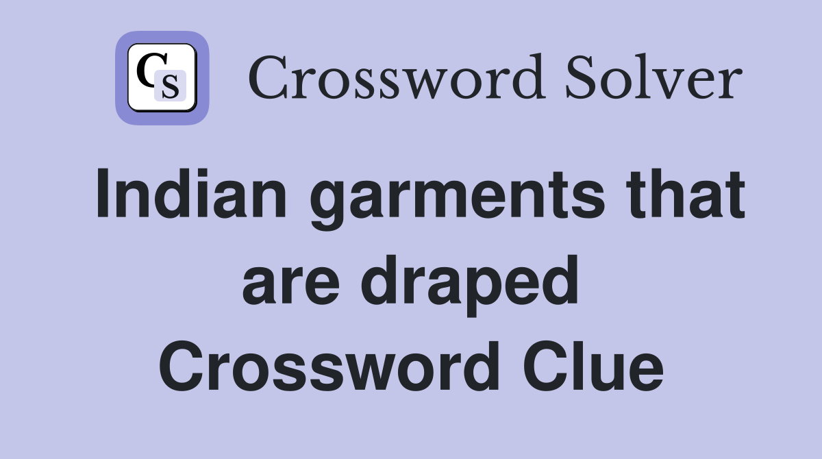Indian garments that are draped Crossword Clue