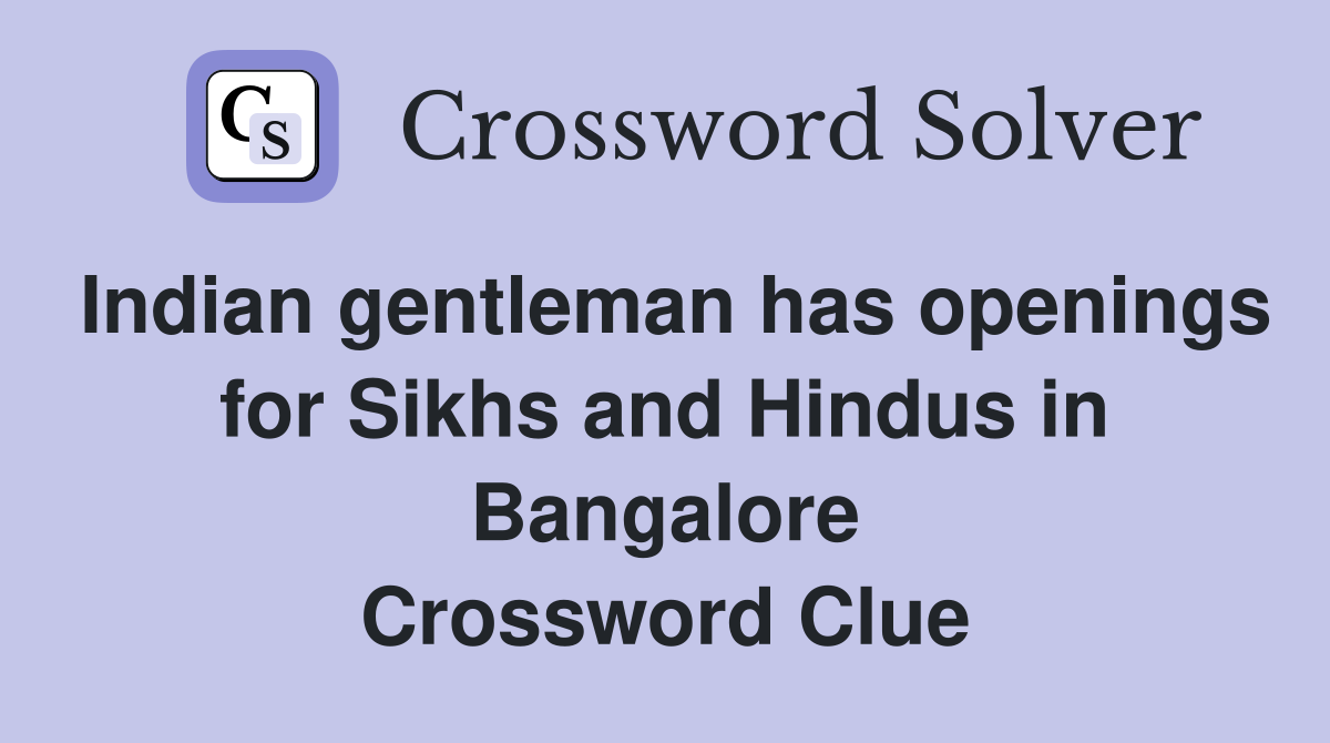 Indian gentleman has openings for Sikhs and Hindus in Bangalore Crossword Clue