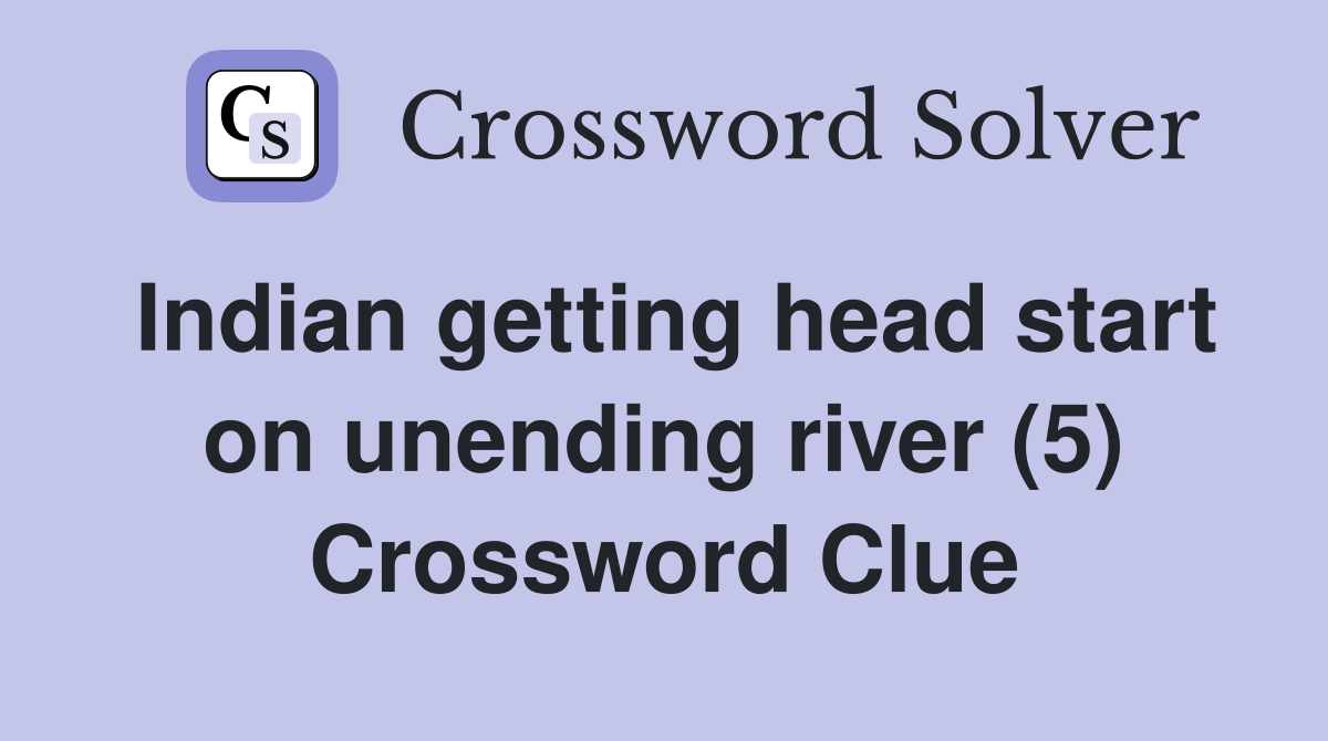 Indian getting head start on unending river (5) Crossword Clue