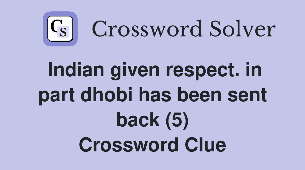 Indian given respect. in part dhobi has been sent back (5) Crossword Clue