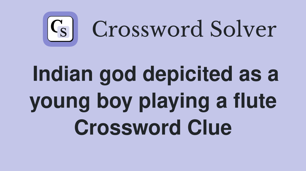 Indian god depicited as a young boy playing a flute Crossword Clue