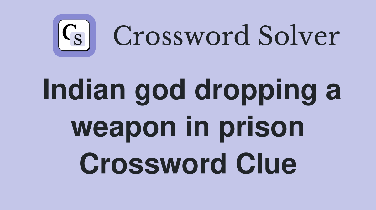 Indian god dropping a weapon in prison Crossword Clue