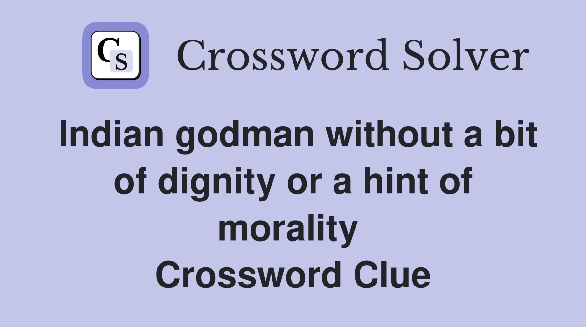 Indian godman without a bit of dignity or a hint of morality  Crossword Clue